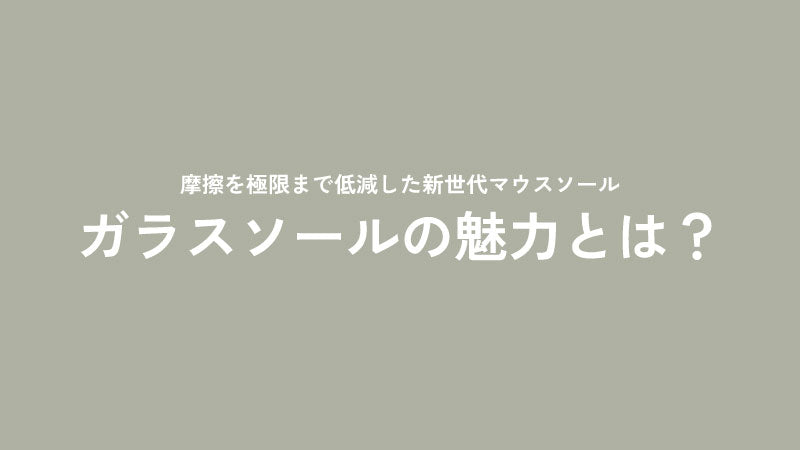 ガラスソールの魅力とは?摩擦を極限まで低減した新世代マウスソール